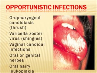    Orophar yngeal
    candidiasis
    (thrush)
   Varicella zoster
    virus (shingles)
   Vaginal candidal
    infections
   Oral or genital
    herpes
   Oral hair y
    leukoplakia
 