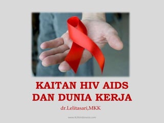 KAITAN HIV AIDS
DAN DUNIA KERJA
    dr.Lelitasari,MKK
       www.4LifeIndonesia.com
 