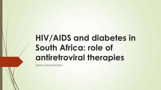 HIV/AIDS and diabetes in
South Africa: role of
antiretroviral therapies
Zeena Nackerdien
 