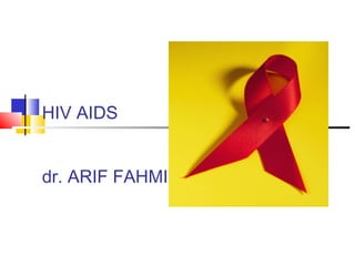 HIV AIDS
dr. ARIF FAHMI
 