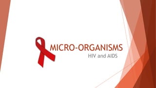 MICRO-ORGANISMS
HIV and AIDS
 