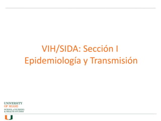 VIH/SIDA: Sección I
Epidemiología y Transmisión
 