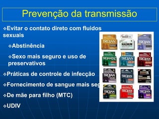 Prevenção da transmissão
Evitar o contato direto com fluidos
sexuais
Abstinência
Sexo mais seguro e uso de
preservativos
Práticas de controle de infecção
Fornecimento de sangue mais seguro
De mãe para filho (MTC)
UDIV
 