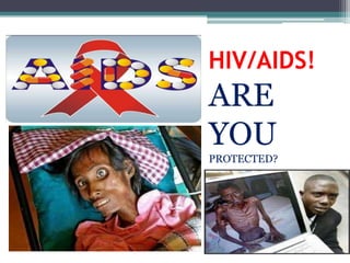 HIV/AIDS!
ARE
YOU
PROTECTED?
 