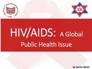 HIV/AIDS: A Global
Public Health Issue
By Sachin Bhatt
 