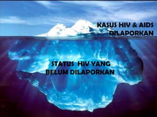 KASUS HIV & AIDS
              DILAPORKAN



 STATUS HIV YANG
BELUM DILAPORKAN
 