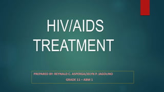 HIV/AIDS
TREATMENT
PREPARED BY: REYNALD C. ASPERGA/JELYN P. JAGOLINO
GRADE 11 – ABM 1
 