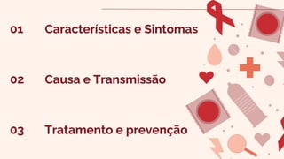 01 Características e Sintomas
02 Causa e Transmissão
03 Tratamento e prevenção
 