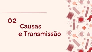 Causas
e Transmissão
02
 