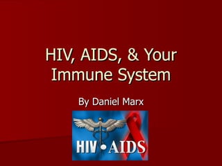 HIV, AIDS, & Your
 Immune System
    By Daniel Marx
 
