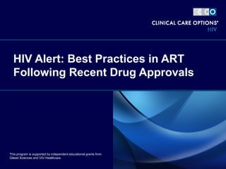 HIV Alert: Best Practices in ART
Following Recent Drug Approvals
This program is supported by independent educational grants from
Gilead Sciences and ViiV Healthcare.
 