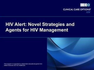 HIV Alert: Novel Strategies and
Agents for HIV Management
This program is supported by independent educational grants from
Gilead Sciences and ViiV Healthcare.
 