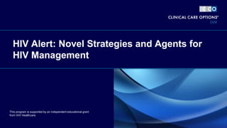 HIV Alert: Novel Strategies and Agents for
HIV Management
This program is supported by an independent educational grant
from ViiV Healthcare
 