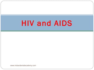 HIV and AIDS
INDIAN DENTAL ACADEMY
Leader in continuing Dental Education
www.indiandentalacademy.com
 