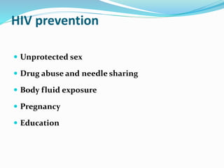 HIV prevention
 Unprotected sex
 Drug abuse and needle sharing
 Body fluid exposure
 Pregnancy
 Education
 