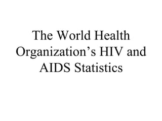 The World Health Organization’s HIV and AIDS Statistics 