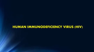 HUMAN IMMUNODEFICIENCY VIRUS (HIV)
 