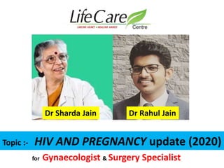 Topic :- HIV AND PREGNANCY update (2020)
Dr Rahul JainDr Sharda Jain
for Gynaecologist & Surgery Specialist
 