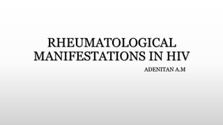 RHEUMATOLOGICAL
MANIFESTATIONS IN HIV
ADENITAN A.M
 