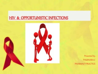 HIV & OPPORTUNISTIC INFECTIONS
Presented by,
THUSHARA C
PHARMACY PRACTICE
 