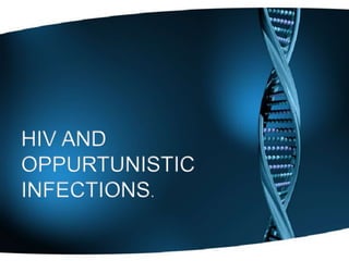 HIV AND
OPPURTUNISTIC
INFECTIONS.
 