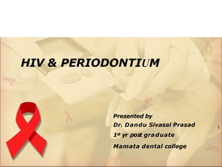 HIV & PERIODONTIUM
1
Presented by
Dr. Dandu Sivasai Prasad
1st yr post graduate
Mamata dental college
 