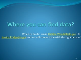 When in doubt, email Debbie.Wendell@la.gov OR
Jessica.Fridge@la.gov and we will connect you with the right person!
49
 