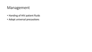 Management
• Handing of HIV patient fluids
• Adopt universal precautions
 
