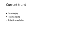 Current trend
• Endoscopy
• Telemedicine
• Robotic medicine
 