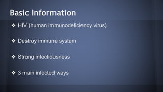Basic Information
❖ HIV (human immunodeficiency virus)
❖ Destroy immune system
❖ Strong infectiousness
❖ 3 main infected ways
 