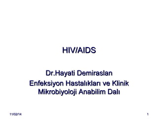 HIV/AIDS
Dr.Hayati Demiraslan
Enfeksiyon Hastalıkları ve Klinik
Mikrobiyoloji Anabilim Dalı
11/02/14

1

 