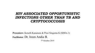 HIV ASSOCIATED OPPORTUNISTIC
INFECTIONS OTHER THAN TB AND
CRYPTOCOCCOSIS
Presenters: Keneth Kananura & Pissi Singoma K (SHOs-1)
Facilitator: Dr. Ireen Andia B.
7th October 2019
 