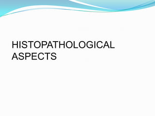 HISTOPATHOLOGICAL ASPECTS