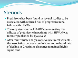 Lower HIVAN associated with NRTI and HAART use compared with no ART in patients with AIDS (p < 0.001 for trend)45No Antiretroviral Therapy40Nucleoside Reverse Transcriptase Inhibitor Therapy3530Highly Active Antiretroviral Therapy2526.3Cases per 1000 person-years201514.41056.85.00.02.60No AIDSAIDSNumbers in bars represent point estimates for HIV-associated nephropathy incidence in cases per 1000 person-years.  Brackets above bars represent upper limits of 95% confidence intervals.Lucas GM, et al. AIDS. 2004;20:18(3):541-546. 