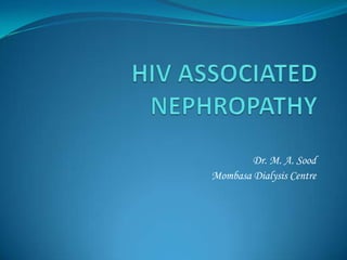 HIV ASSOCIATED NEPHROPATHY Dr. M. A. Sood Mombasa Dialysis Centre 