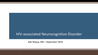 HIV-associated Neurocognitive Disorder
Ade Wijaya, MD – September 2019
 