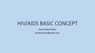 HIV/AIDS BASIC CONCEPT
Dwi Kartika Rukmi
kartikarukmi@ymail.com
 