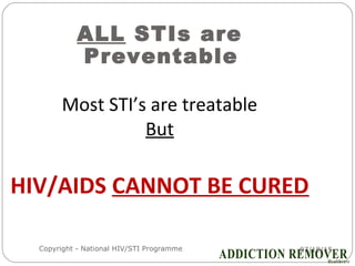 07/18/15Copyright - National HIV/STI Programme11
ALL STIs are
Preventable
Most STI’s are treatable
But
HIV/AIDS CANNOT BE CURED
 