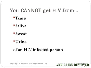 You CANNOT get HIV from…
07/18/15Copyright - National HIV/STI Programme6
Tears
Saliva
Sweat
Urine
of an HIV infected person
 