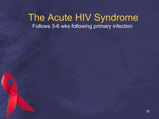 The Acute HIV Syndrome
Follows 3-6 wks following primary infection
25
 