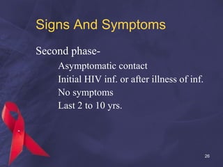 Signs And Symptoms
Second phase-
Asymptomatic contact
Initial HIV inf. or after illness of inf.
No symptoms
Last 2 to 10 yrs.
26
 