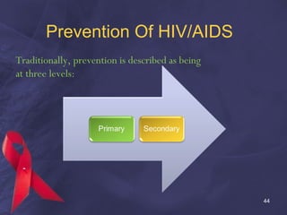 Prevention Of HIV/AIDS
Traditionally, prevention is described as being
at three levels:
44
 