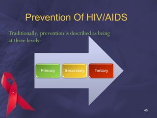 Prevention Of HIV/AIDS
Traditionally, prevention is described as being
at three levels:
45
 