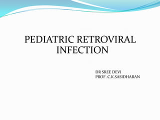 PEDIATRIC RETROVIRAL
      INFECTION

            DR SREE DEVI
            PROF .C.K.SASIDHARAN
 