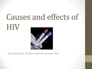 Causes and effects of HIV By Louis Abasta, Christina McGuire, Dawoon Park  