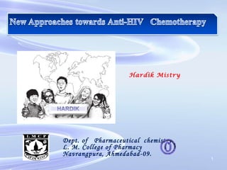 Dept. of Pharmaceutical chemistry
L. M. College of Pharmacy
Navrangpura, Ahmedabad-09.
Hardik Mistry
1
 
