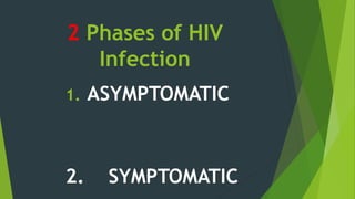 2 Phases of HIV
Infection
1. ASYMPTOMATIC
2. SYMPTOMATIC
 