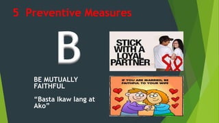BE MUTUALLY
FAITHFUL
“Basta Ikaw lang at
Ako”
B
5 Preventive Measures
 