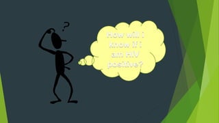 How will i
know if i
am HIV
positive?
 