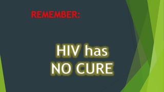 REMEMBER:
HIV has
NO CURE
 